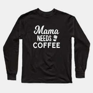 Mama Needs Coffee Long Sleeve T-Shirt